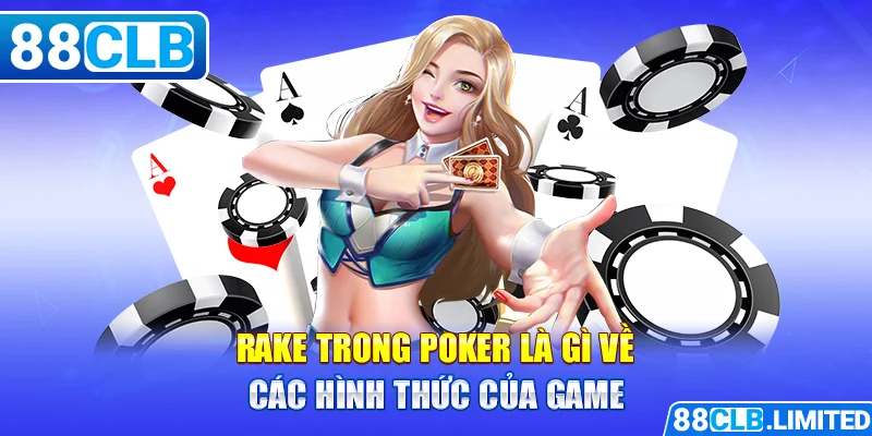 Rake trong Poker là gì về các hình thức của game